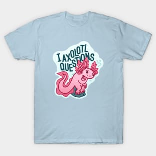 I Axolotl Questions - Axolotl Pun T-Shirt